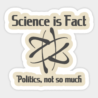 Science is fact, Politics, not so much Sticker